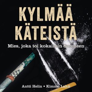 Kylmää käteistä - Tarina miehestä joka toi kokaiinin Suomeen