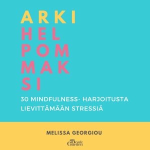 Arki helpommaksi – 30 mindfulness-harjoitusta lievittämään stressiä
