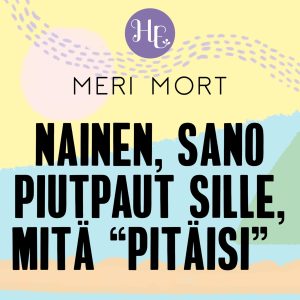 Nainen, sano piutpaut sille, mitä ”pitäisi”
